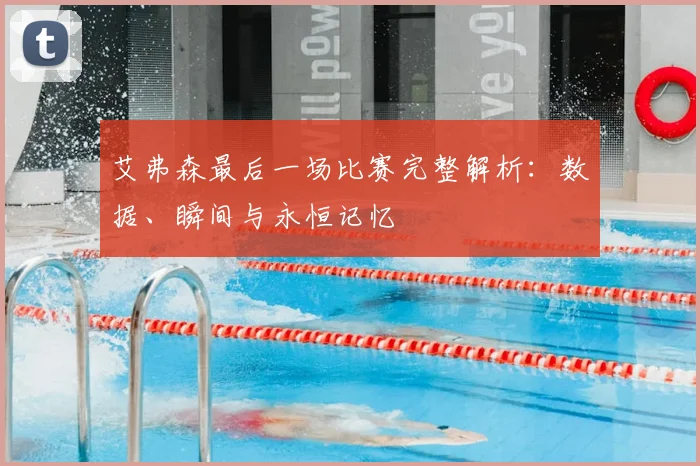 艾弗森最后一场比赛完整解析：数据、瞬间与永恒记忆
